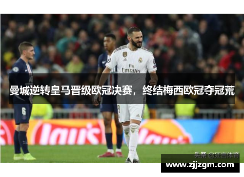 曼城逆转皇马晋级欧冠决赛，终结梅西欧冠夺冠荒